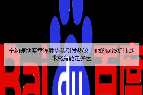 辛纳硬地赛季连胜势头引发热议，他的底线提速战术究竟能走多远